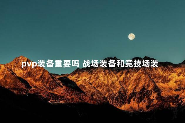 pvp装备重要吗 战场装备和竞技场装备
